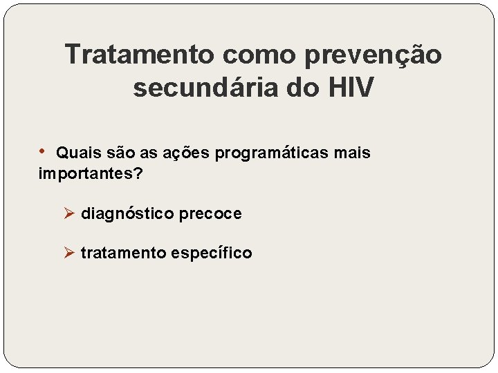 Tratamento como prevenção secundária do HIV • Quais são as ações programáticas mais importantes?