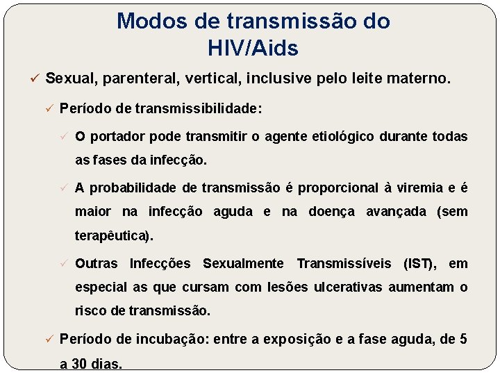 Modos de transmissão do HIV/Aids ü Sexual, parenteral, vertical, inclusive pelo leite materno. ü