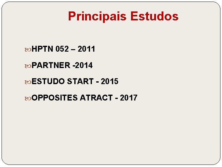 Principais Estudos HPTN 052 – 2011 PARTNER -2014 ESTUDO START - 2015 OPPOSITES ATRACT