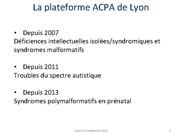 La plateforme ACPA de Lyon • Depuis 2007 Déficiences intellectuelles isolées/syndromiques et syndromes malformatifs