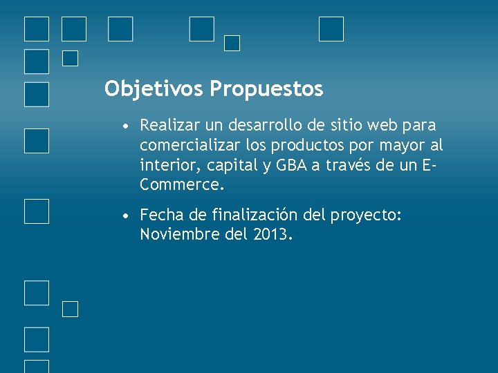 Objetivos Propuestos • Realizar un desarrollo de sitio web para comercializar los productos por