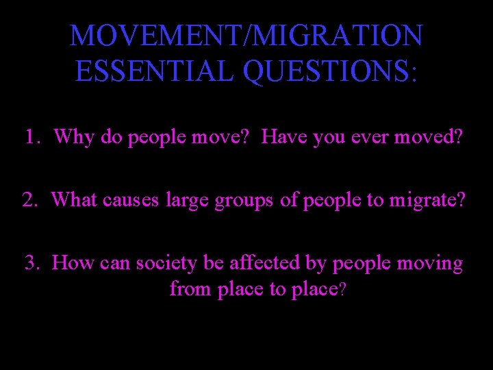 MOVEMENT/MIGRATION ESSENTIAL QUESTIONS: 1. Why do people move? Have you ever moved? 2. What