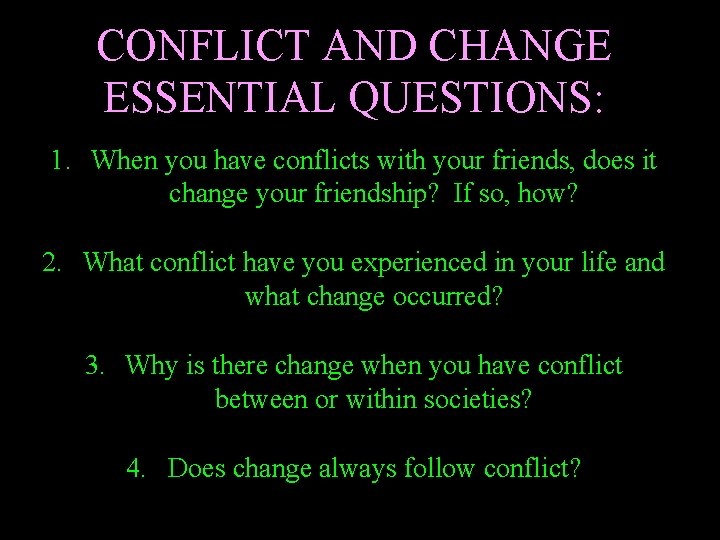 CONFLICT AND CHANGE ESSENTIAL QUESTIONS: 1. When you have conflicts with your friends, does