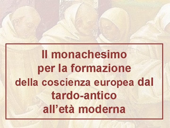 Il monachesimo per la formazione della coscienza europea dal tardo-antico all’età moderna 