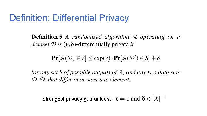 Definition: Differential Privacy Strongest privacy guarantees: Definition: Differential Privacy Strongest privacy guarantees: