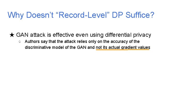 Why Doesn’t “Record-Level” DP Suffice? ★ GAN attack is effective even using differential privacy Why Doesn’t “Record-Level” DP Suffice? ★ GAN attack is effective even using differential privacy