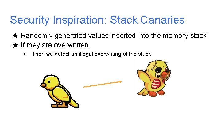 Security Inspiration: Stack Canaries ★ Randomly generated values inserted into the memory stack ★ Security Inspiration: Stack Canaries ★ Randomly generated values inserted into the memory stack ★
