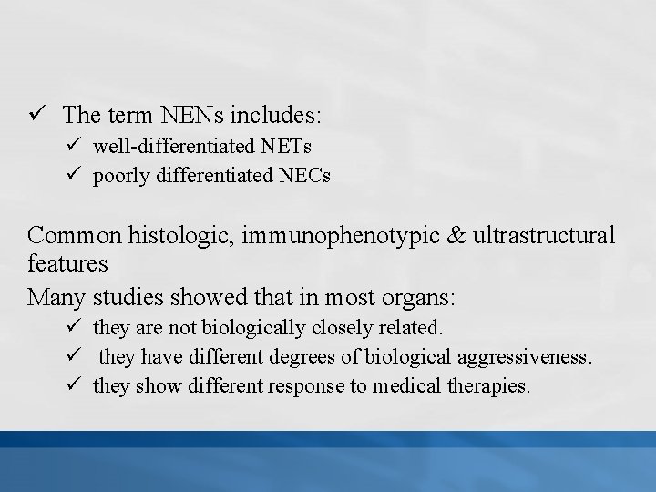 ü The term NENs includes: ü well-differentiated NETs ü poorly differentiated NECs Common histologic,