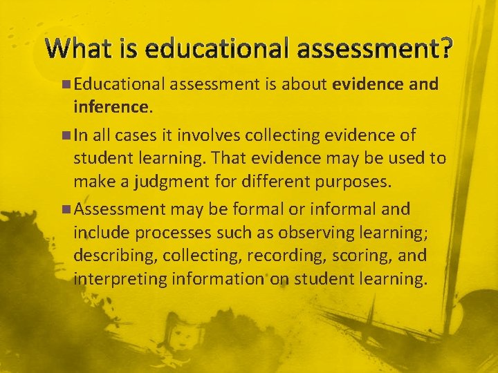 What is educational assessment? n Educational assessment is about evidence and inference. n In