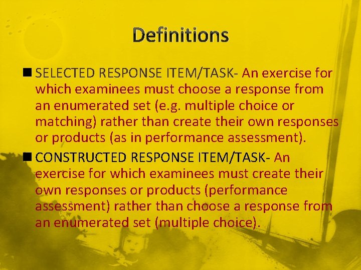 Definitions n SELECTED RESPONSE ITEM/TASK- An exercise for which examinees must choose a response