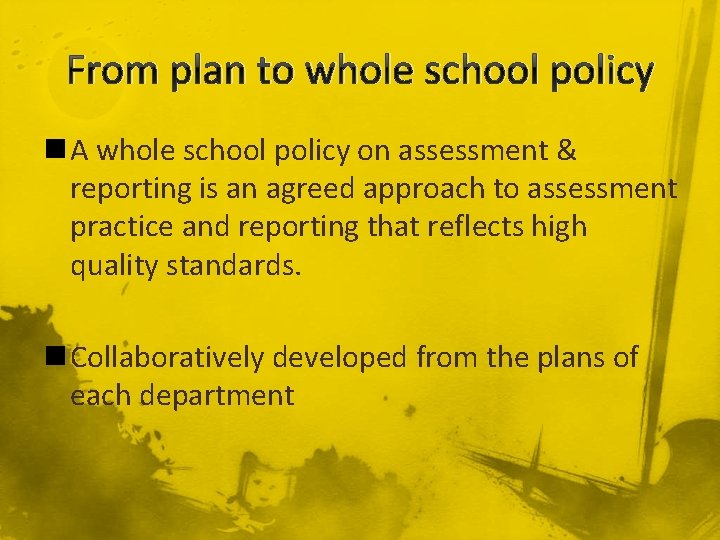 From plan to whole school policy n A whole school policy on assessment &