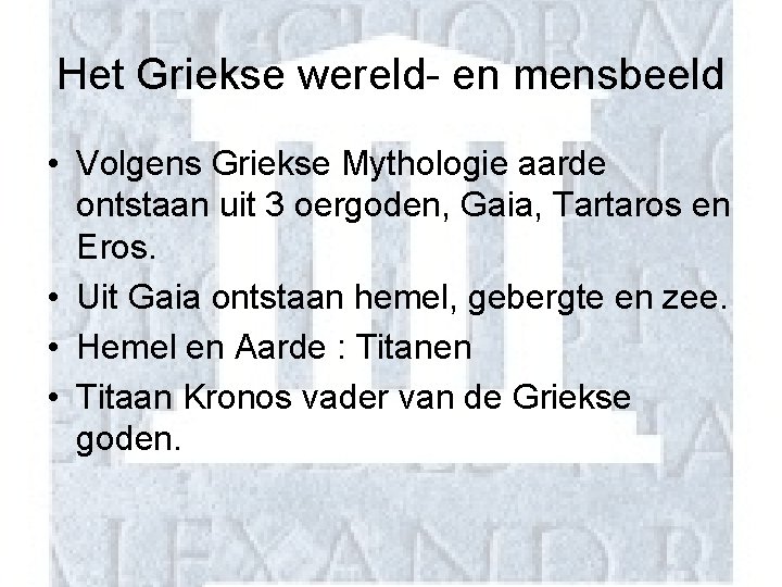 Het Griekse wereld- en mensbeeld • Volgens Griekse Mythologie aarde ontstaan uit 3 oergoden,