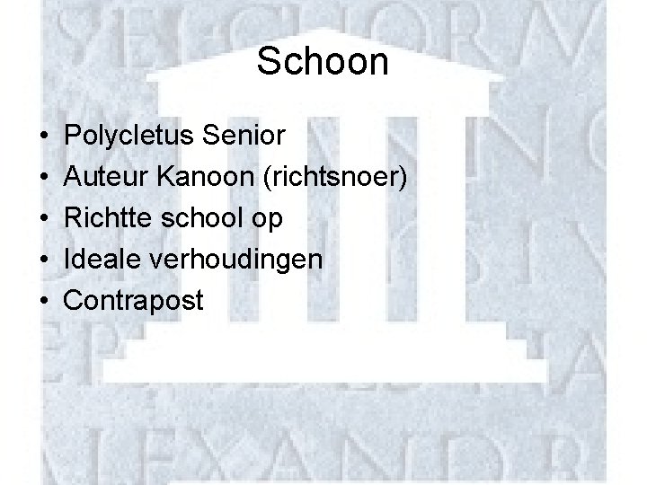 Schoon • • • Polycletus Senior Auteur Kanoon (richtsnoer) Richtte school op Ideale verhoudingen