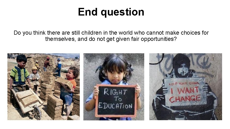 End question Do you think there are still children in the world who cannot