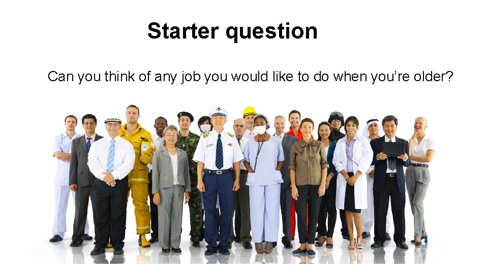 Starter question Can you think of any job you would like to do when