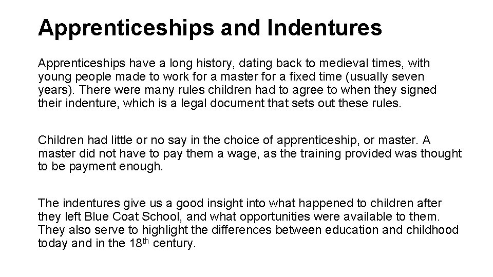 Apprenticeships and Indentures Apprenticeships have a long history, dating back to medieval times, with