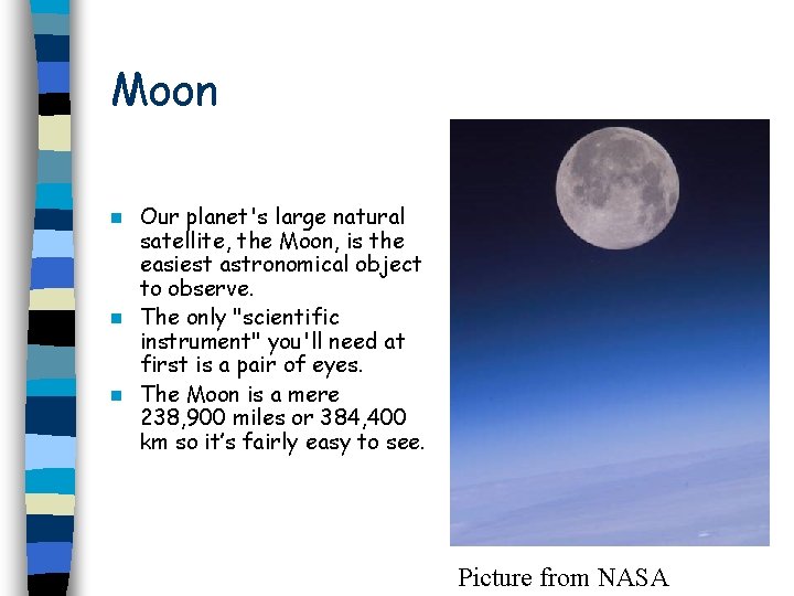 Moon Our planet's large natural satellite, the Moon, is the easiest astronomical object to