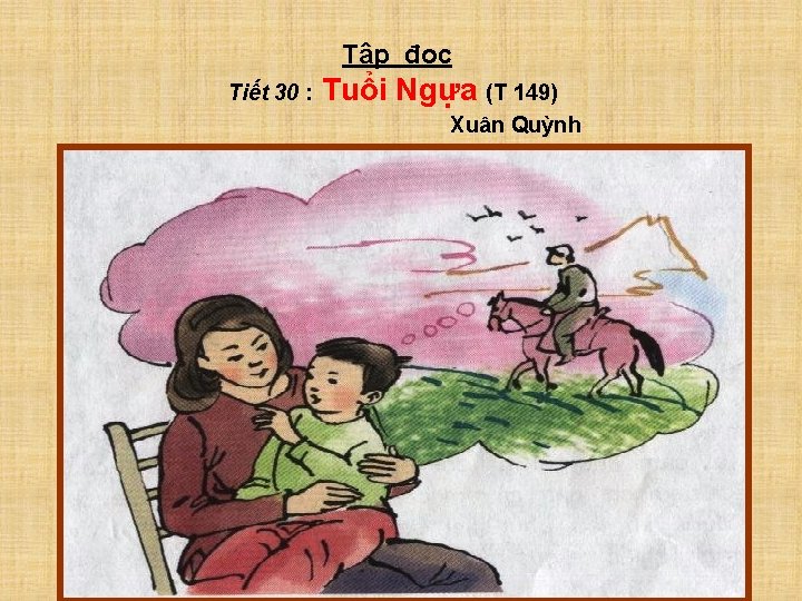 Tập đọc Tiết 30 : Tuổi Ngựa (T 149) Xuân Quỳnh 