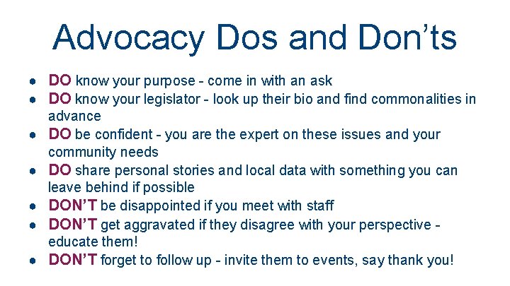 Advocacy Dos and Don’ts ● DO know your purpose - come in with an