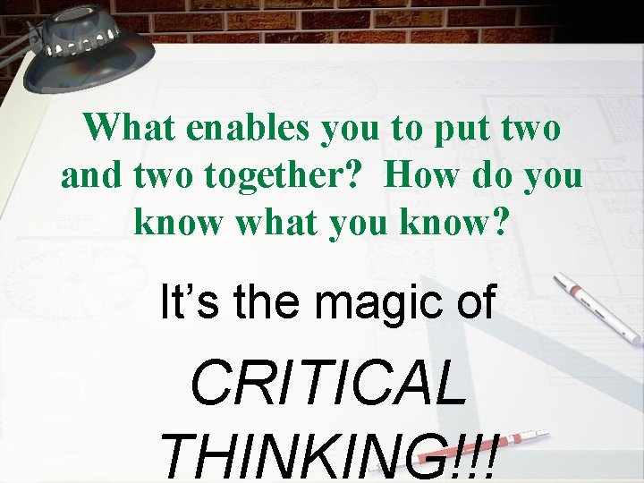 What enables you to put two and two together? How do you know what