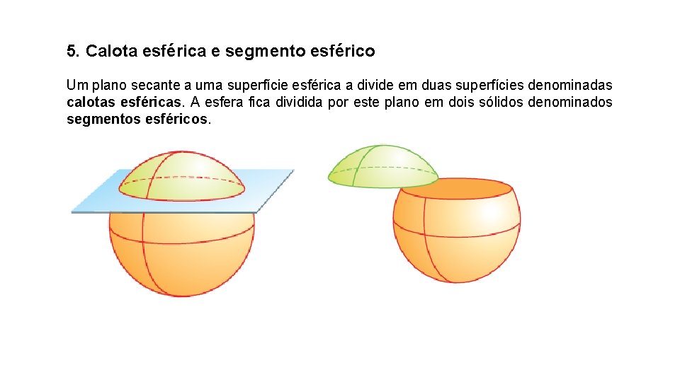 5. Calota esférica e segmento esférico Um plano secante a uma superfície esférica a 5. Calota esférica e segmento esférico Um plano secante a uma superfície esférica a