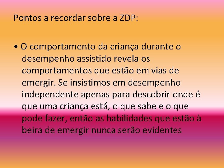 Pontos a recordar sobre a ZDP: • O comportamento da criança durante o desempenho