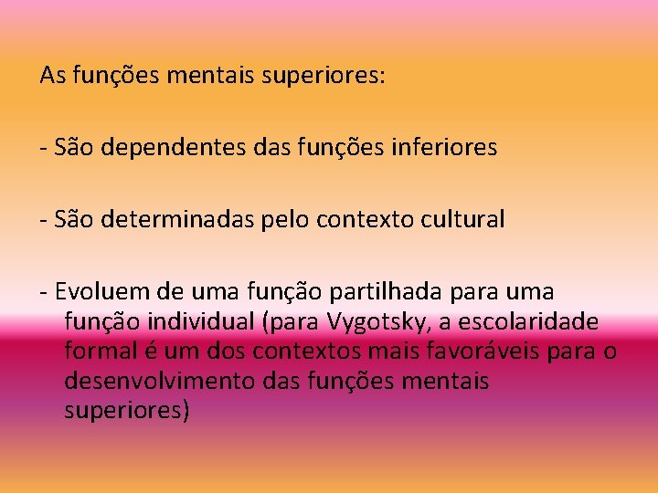 As funções mentais superiores: - São dependentes das funções inferiores - São determinadas pelo