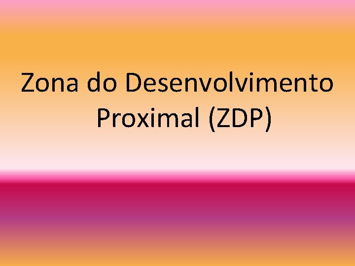 Zona do Desenvolvimento Proximal (ZDP) 