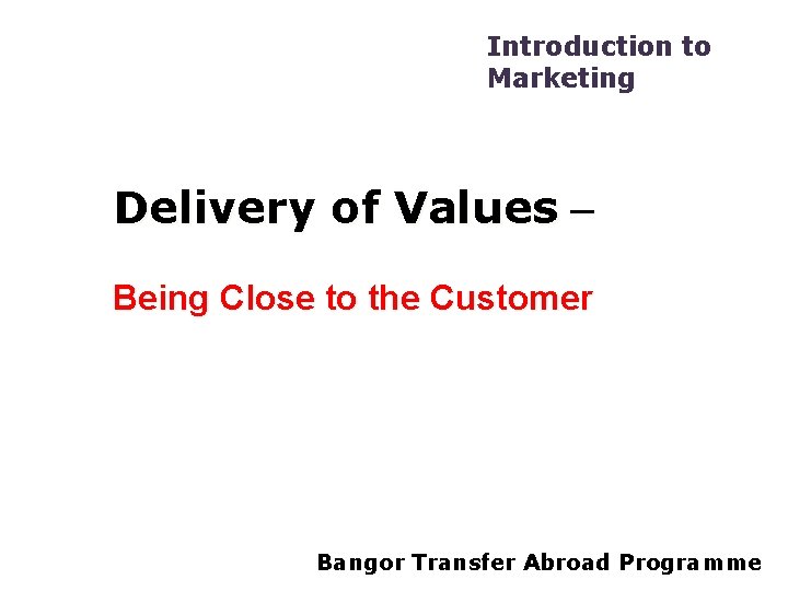 Introduction to Marketing Delivery of Values – Being Close to the Customer Bangor Transfer