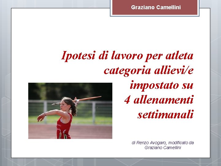 Graziano Camellini Ipotesi di lavoro per atleta categoria allievi/e impostato su 4 allenamenti settimanali