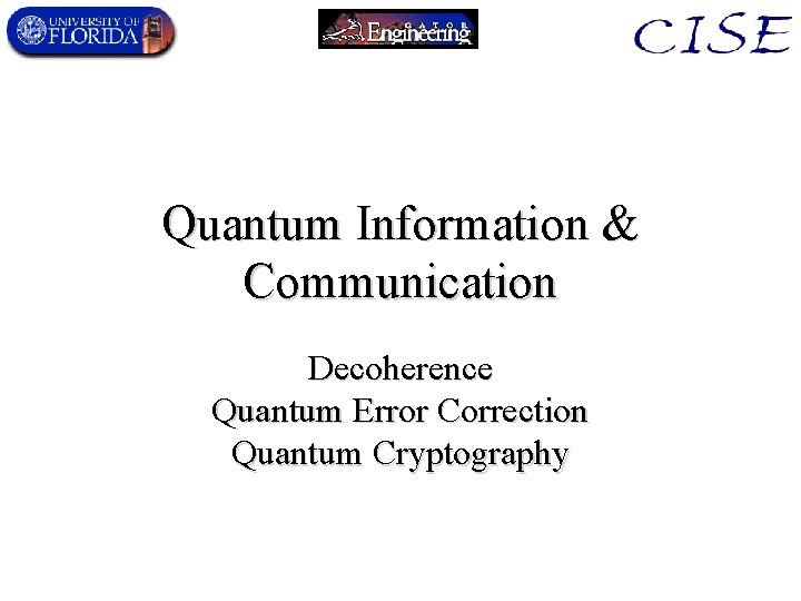 Quantum Information & Communication Decoherence Quantum Error Correction Quantum Cryptography 