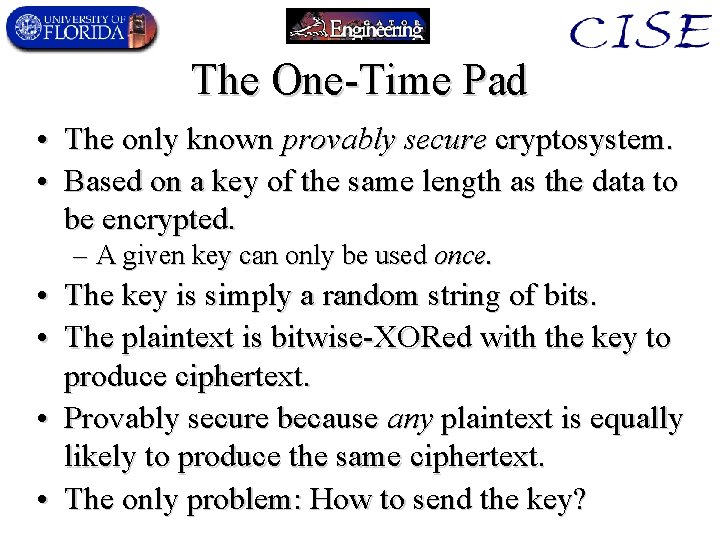 The One-Time Pad • The only known provably secure cryptosystem. • Based on a