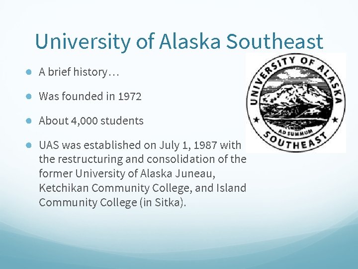 University of Alaska Southeast ● A brief history… ● Was founded in 1972 ●