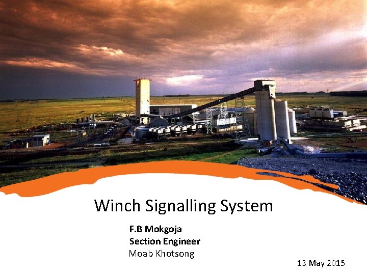 Winch Signalling System F. B Mokgoja Section Engineer Moab Khotsong 13 May 2015 