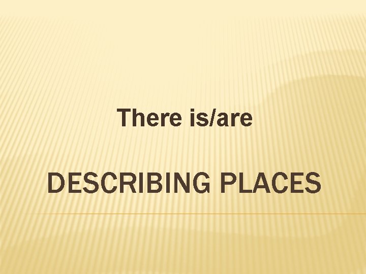There is/are DESCRIBING PLACES 