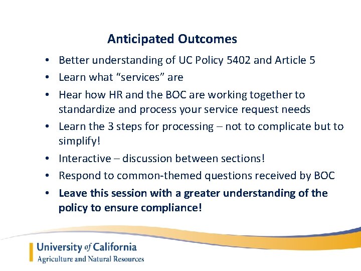 Anticipated Outcomes • Better understanding of UC Policy 5402 and Article 5 • Learn