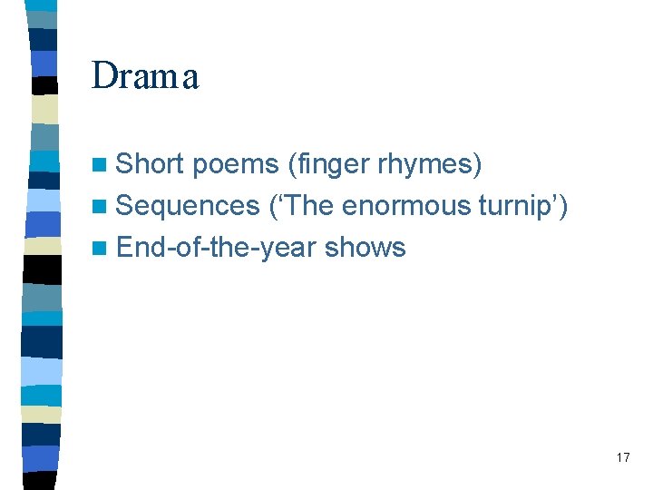 Drama n Short poems (finger rhymes) n Sequences (‘The enormous turnip’) n End-of-the-year shows