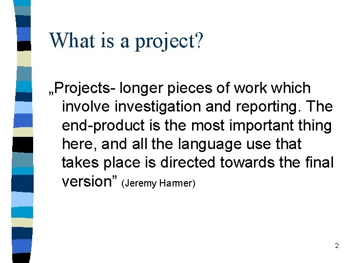 What is a project? „Projects- longer pieces of work which involve investigation and reporting.