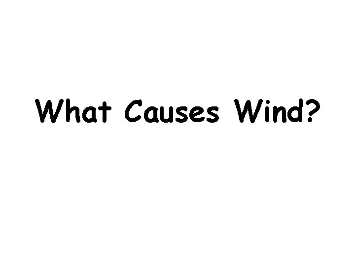 What Causes Wind? What Causes Wind?