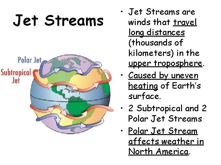 Jet Streams • Jet Streams are winds that travel long distances (thousands of kilometers) Jet Streams • Jet Streams are winds that travel long distances (thousands of kilometers)