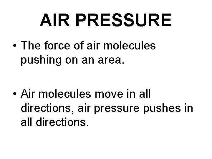 AIR PRESSURE • The force of air molecules pushing on an area. • Air AIR PRESSURE • The force of air molecules pushing on an area. • Air