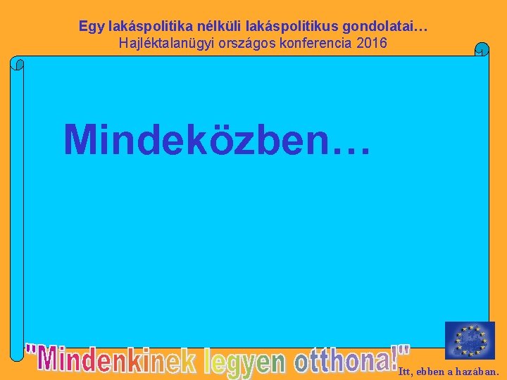 Egy lakáspolitika nélküli lakáspolitikus gondolatai… Hajléktalanügyi országos konferencia 2016 Mindeközben… Itt, ebben a hazában.