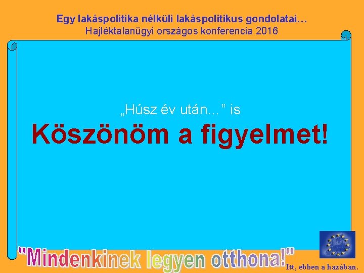 Egy lakáspolitika nélküli lakáspolitikus gondolatai… Hajléktalanügyi országos konferencia 2016 „Húsz év után…” is Köszönöm