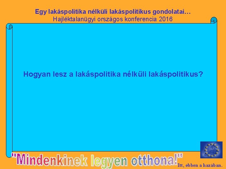 Egy lakáspolitika nélküli lakáspolitikus gondolatai… Hajléktalanügyi országos konferencia 2016 Hogyan lesz a lakáspolitika nélküli
