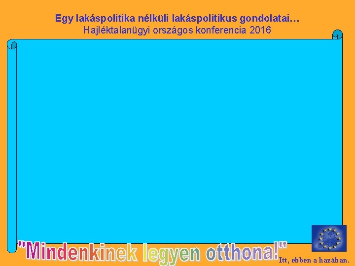 Egy lakáspolitika nélküli lakáspolitikus gondolatai… Hajléktalanügyi országos konferencia 2016 Itt, ebben a hazában. 