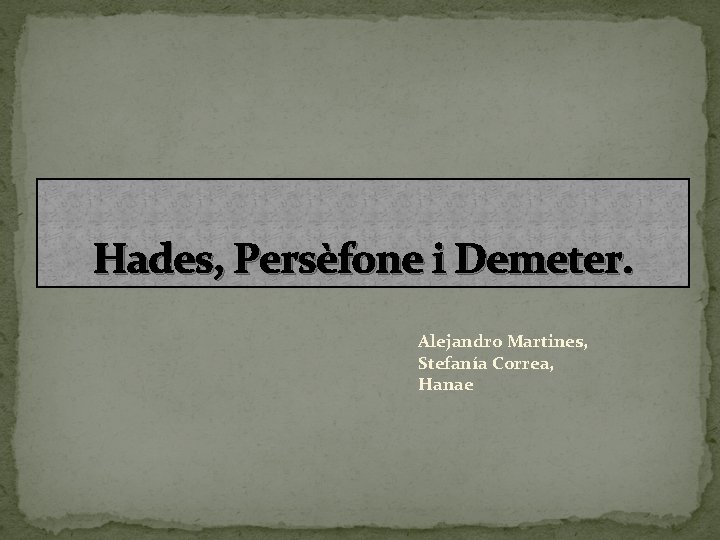 Hades, Persèfone i Demeter. Alejandro Martines, Stefanía Correa, Hanae Hades, Persèfone i Demeter. Alejandro Martines, Stefanía Correa, Hanae