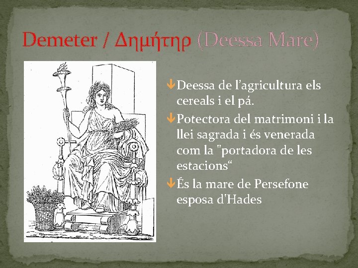 Demeter / Δημήτηρ (Deessa Mare) Deessa de l’agricultura els cereals i el pá. Potectora Demeter / Δημήτηρ (Deessa Mare) Deessa de l’agricultura els cereals i el pá. Potectora