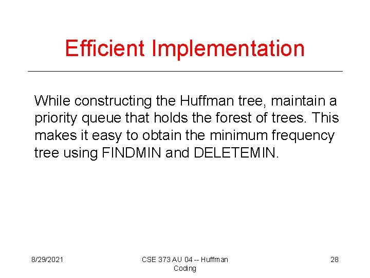 Efficient Implementation While constructing the Huffman tree, maintain a priority queue that holds the