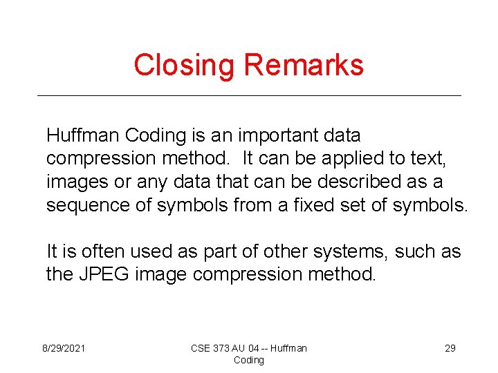 Closing Remarks Huffman Coding is an important data compression method. It can be applied