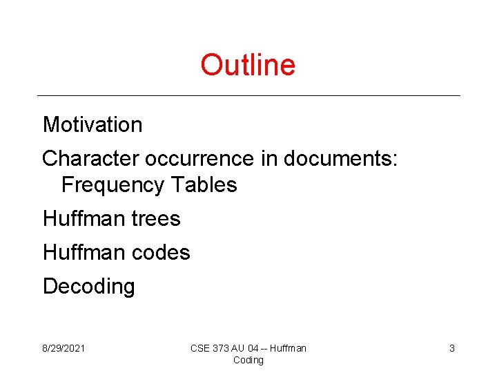 Outline Motivation Character occurrence in documents: Frequency Tables Huffman trees Huffman codes Decoding 8/29/2021